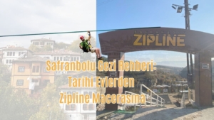 Safranbolu Gezi Rehberi tarihi evlerden zipline macerasına